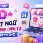 Tổng hợp 50+ thuật ngữ thương mại điện tử cần biết từ A–Z